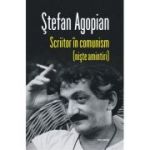 Scriitor in comunism (niste amintiri). Editia a 2-a revazuta - Stefan Agopian