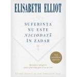 Suferinta nu este niciodata in zadar - Elisabeth Elliot