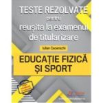 Teste rezolvate pentru reusita la examenul de titularizare. Educatie Fizica si Sport - Iulian Cacenschi