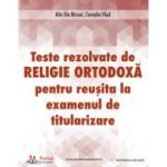 Teste rezolvate de Religie Ortodoxa pentru examenul de Titularizare - Camelia Vlad, Ilie Alin Birsan