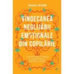 Vindecarea neglijarii emotionale din copilarie - Jonice Webb