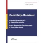 Constitutia Romaniei, Conventia europeana a drepturilor omului, Carta drepturilor fundamentale a Uniunii Europene. Editia 2024