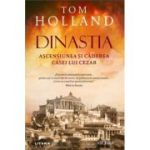 Dinastia. Ascensiunea si caderea casei lui Cezar - Tom Holland