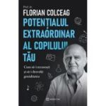 Potentialul extraordinar al copilului tau - Prof. dr. Florian Colceag