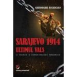 Sarajevo 1914: ultimul vals. O teorie a conspiratiei masonice - Gheorghe Bichicean