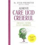 Alimente care ucid creierul. Cerealele, zaharul si alti carbohidrati - David Perlmutter