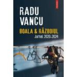 Boala & Razboiul. Jurnal, 2020-2024 - Radu Vancu