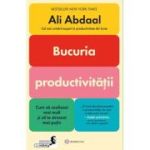 Bucuria productivitatii. Cum sa realizezi mai mult si sa te stresezi mai putin - Ali Abdaal