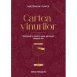 Cartea vinurilor. Schimba-ti felul in care gandesti despre vin - Matthew Jukes