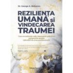 Rezilienta umana si vindecarea traumei. Cum ne schimba noile descoperiri stiintifice perspectiva asupra tulburarii de stres posttraumatic - Dr. George Bonanno