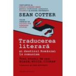 Traducerea literara si destinul Romaniei in comunism. Trei studii de caz: Blaga, Noica, Cioran - Sean Cotter