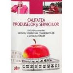 Calitatea produselor si serviciilor. Un ghid recomandat elevilor, studentilor, comerciantilor si consumatorilor - Valentina Capota