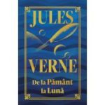 De la Pamant la Luna. Editie de colectie - Jules Verne