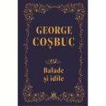 Balade si idile. Editie de colectie - George Cosbuc