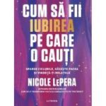 Cum sa fii iubirea pe care o cauti - Nicole LePera