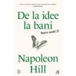 De la idee la bani. Pentru secolul 21 - Napoleon Hill