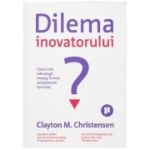 Dilema inovatorului - Clayton M. Christensen