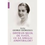 Dintr-un secol de viata, ce sa smulgi amintirilor? - Tutu George Georgescu