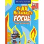 Sa nu ne jucam cu focul - Indrumar pentru prescolar