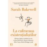 La cafeneaua existentialistilor - Sarah Bakewell