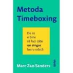 Metoda Timeboxing. De ce e bine sa faci cate un singur lucru odata - Marc Zao-Sanders