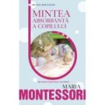 Mintea absorbanta a copilului - Maria Montessori