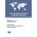 Actualitati in Anestezie si Terapie Intensiva. Neurologie, anestezie loco-regionala si terapia durerii - Sanda Maria Copotoiu