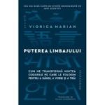 Puterea limbajului. Cum ne transforma mintea codurile pe care le folosim pentru a gandi, a vorbi si a trai - Viorica Marian