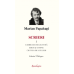 Scrieri 1. Exercitii de lectura & eros si Utopie & critica de atelier - Marian Papahagi