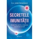 Secretele imunitatii. Ghidul tau pentru cresterea rezistentei la boli - Prof. John Trowsdale