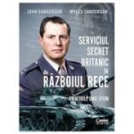 Serviciul secret britanic in Razboiul Rece. Amintirile unui spion - John Sanderson, Myles Sanderson