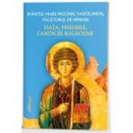 Sfantul Mare Mucenic Pantelimon - viata, minunile, canoane de rugaciune - Monahia Parascheva Enache