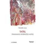 Tatal. Psihanaliza paternitatii astazi - Daniela Luca