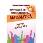 Teste grila de autoevaluare la matematica pentru clasa a 7-a - Gheorghe Adalbert Schneider