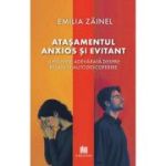 Atasamentul anxios si evitant. O poveste adevarata despre relatii si autodescoperire - Emilia Zainel