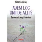 Avem loc unii de altii? Democratizare si feminism - Mihaela Miroiu