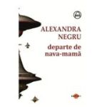 Departe de nava-mama - Alexandra Negru