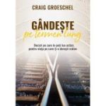 Gandeste pe termen lung - Craig Groeschel