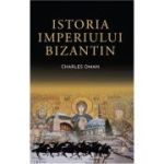 Istoria Imperiului Bizantin - Sir Charles Oman