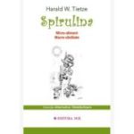 Spirulina. Micro-aliment, macro-sanatate - Harald W. Tietze