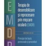 Terapia de desensibilizare si reprocesare prin miscare oculara (EMDR). Principii de baza, protocoale si proceduri - Francine Shapiro