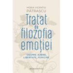 Tratat de filozofia emotiei. Despre iubire, libertate, fericire - Horia Vicentiu Patrascu