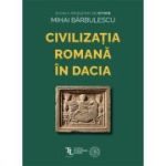 Civilizatia Romana in Dacia - Mihai Barbulescu