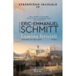 Lumina fericirii. Strabatand secolele IV - Eric-Emmanuel Schmitt