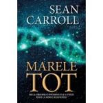 Marele tot. De la originea universului si a vietii pana la sensul existentei - Sean Carroll