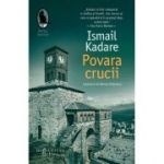 Povara crucii - Ismail Kadare