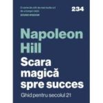 Scara magica spre succes. Ghid pentru secolul 21 - Napoleon Hill