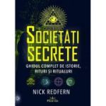 Societati Secrete. Ghidul complet de istorie, rituri si ritualuri - Nick Redfern