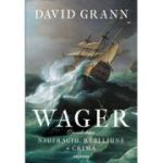 Wager. O poveste despre naufragiu, rebeliune si crima - David Grann