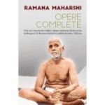 Opere complete - Cele mai importante invataturi despre realizarea Sinelui scrise de Bhagavan Sri Ramana Maharshi si editate de Arthur Osborne